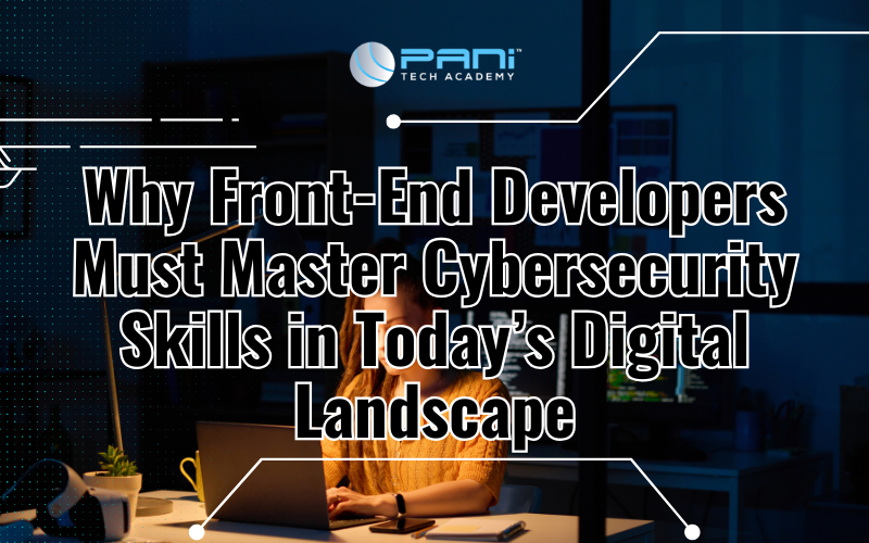 Why Front-End Developers Must Master Cybersecurity Skills in Today’s Digital Landscape